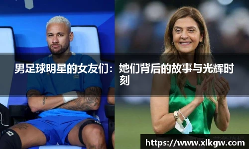 男足球明星的女友们：她们背后的故事与光辉时刻